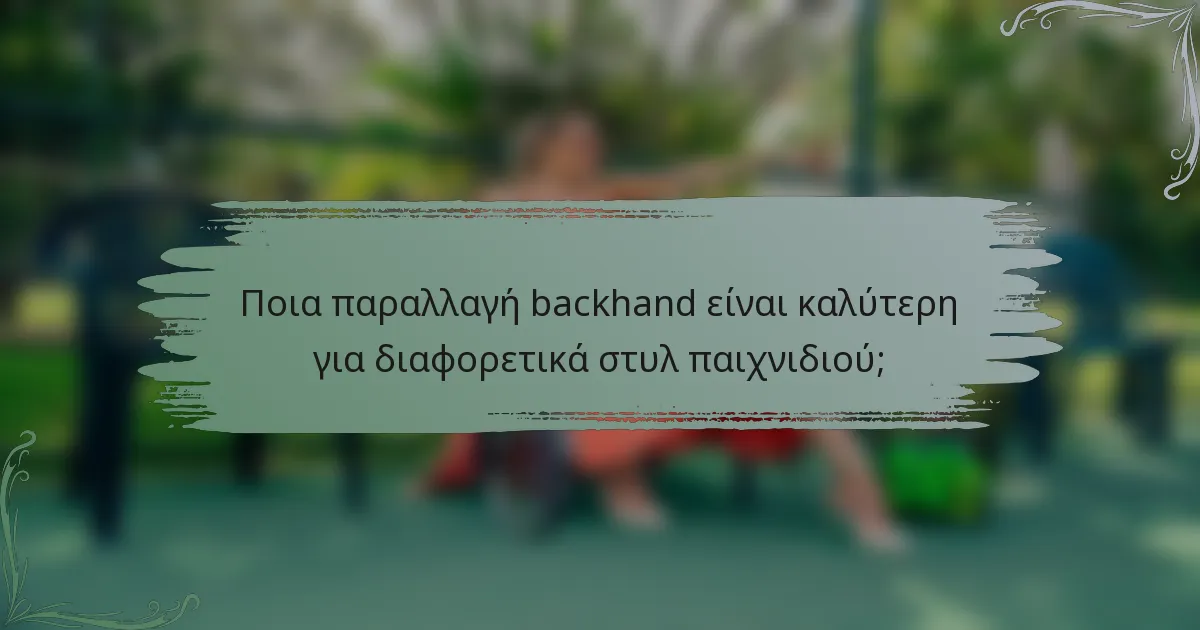 Ποια παραλλαγή backhand είναι καλύτερη για διαφορετικά στυλ παιχνιδιού;