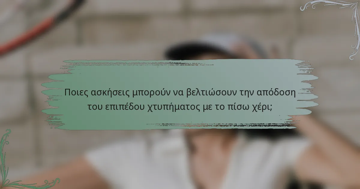 Ποιες ασκήσεις μπορούν να βελτιώσουν την απόδοση του επιπέδου χτυπήματος με το πίσω χέρι;