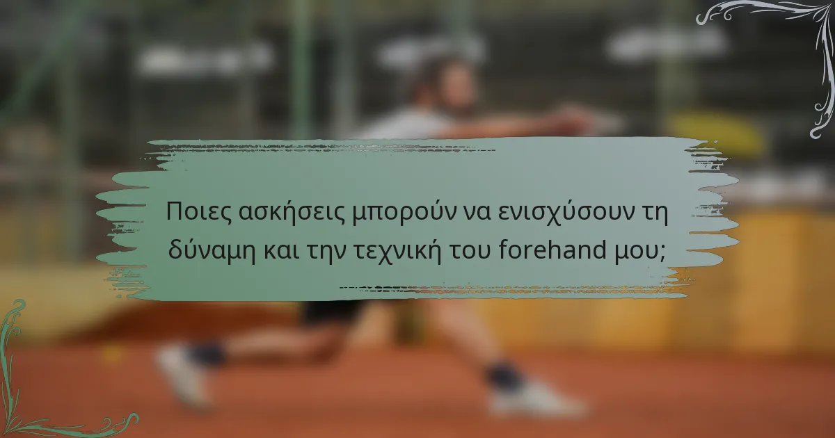 Ποιες ασκήσεις μπορούν να ενισχύσουν τη δύναμη και την τεχνική του forehand μου;