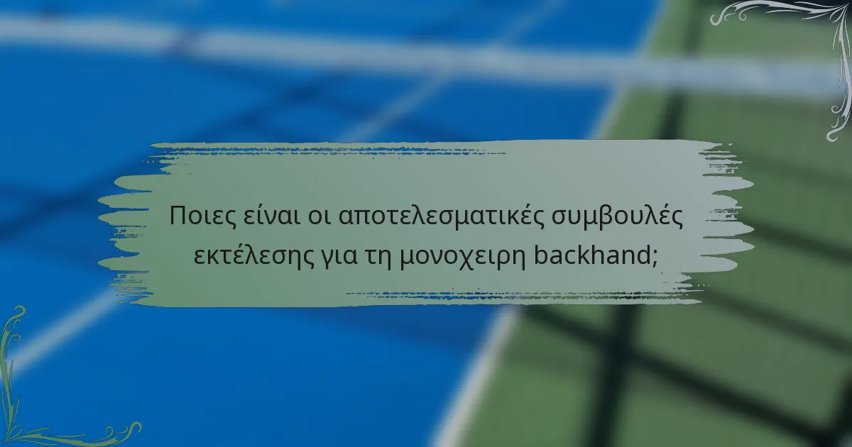 Ποιες είναι οι αποτελεσματικές συμβουλές εκτέλεσης για τη μονοχειρη backhand;