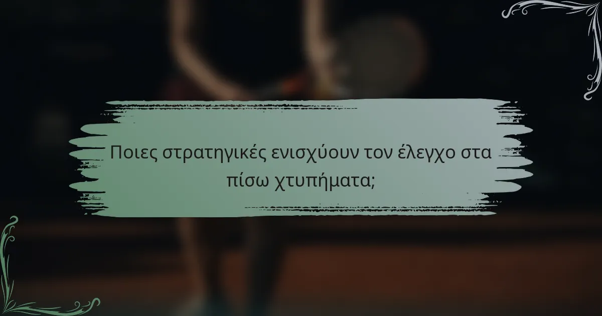 Ποιες στρατηγικές ενισχύουν τον έλεγχο στα πίσω χτυπήματα;