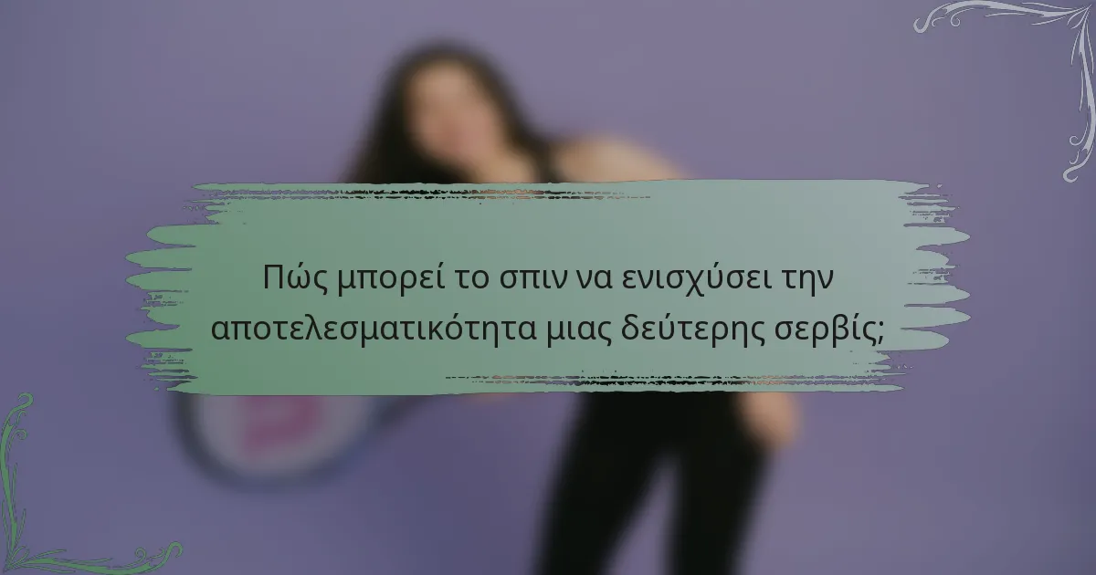 Πώς μπορεί το σπιν να ενισχύσει την αποτελεσματικότητα μιας δεύτερης σερβίς;