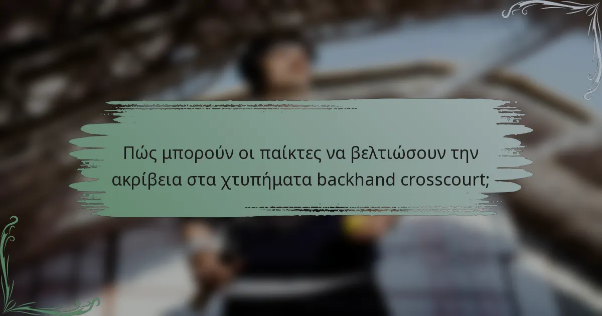 Πώς μπορούν οι παίκτες να βελτιώσουν την ακρίβεια στα χτυπήματα backhand crosscourt;