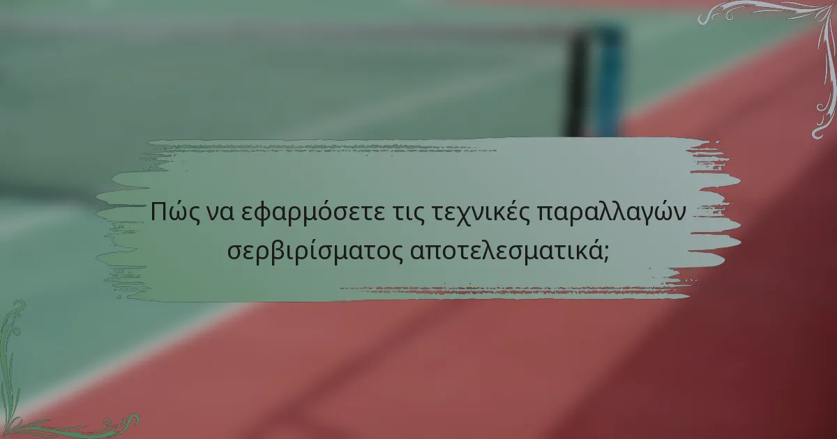 Πώς να εφαρμόσετε τις τεχνικές παραλλαγών σερβιρίσματος αποτελεσματικά;