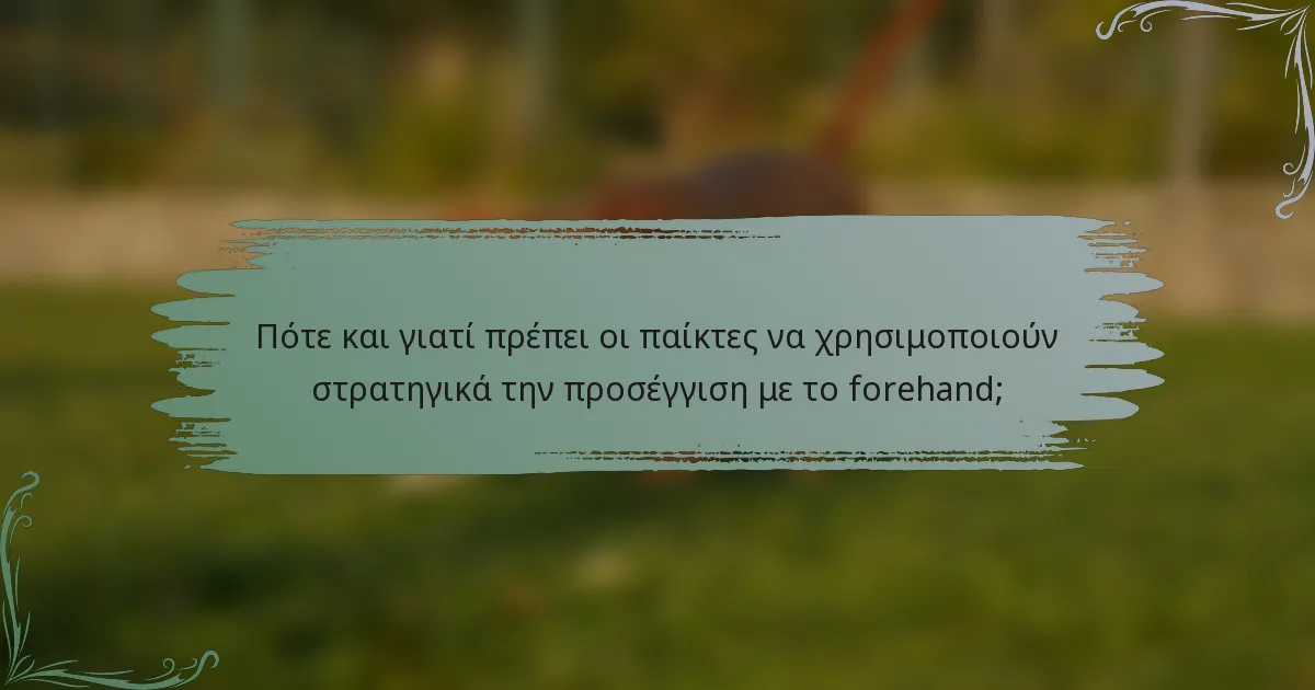 Πότε και γιατί πρέπει οι παίκτες να χρησιμοποιούν στρατηγικά την προσέγγιση με το forehand;